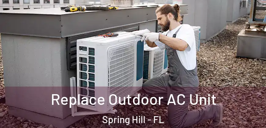 Replace Outdoor AC Unit Spring Hill - FL